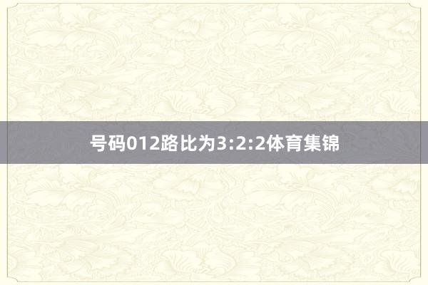 号码012路比为3:2:2体育集锦